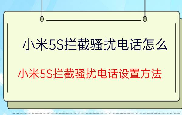 小米5S拦截骚扰电话怎么 小米5S拦截骚扰电话设置方法